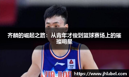 齐麟的崛起之路：从青年才俊到篮球赛场上的璀璨明星